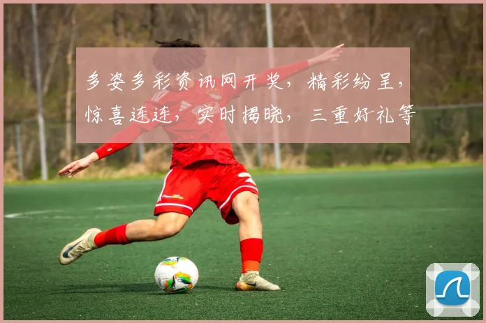 多姿多彩资讯网开奖，精彩纷呈，惊喜连连，实时揭晓，三重好礼等你来，不容错过