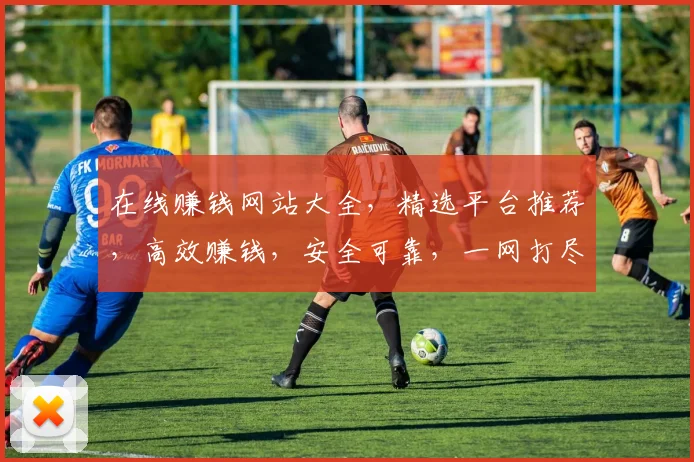 在线赚钱网站大全，精选平台推荐，高效赚钱，安全可靠，一网打尽