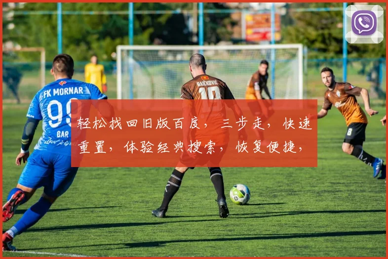 轻松找回旧版百度，三步走，快速重置，体验经典搜索，恢复便捷，三分钟完成，必看攻略