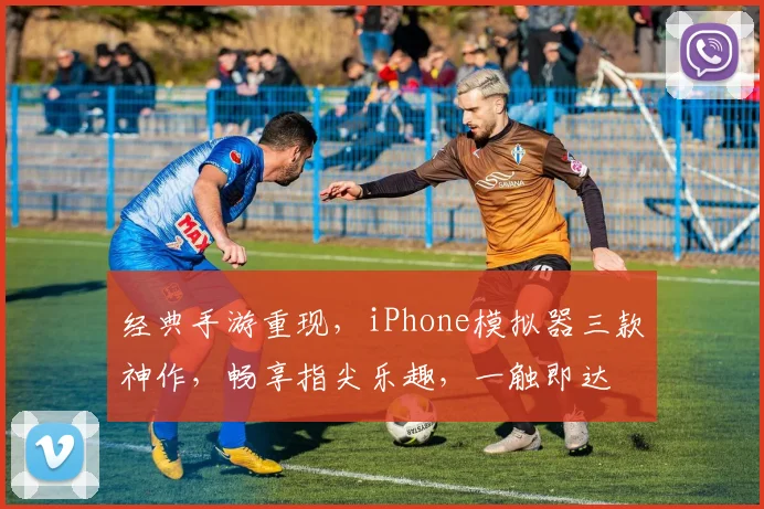 经典手游重现，iPhone模拟器三款神作，畅享指尖乐趣，一触即达