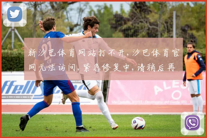 新沙巴体育网站打不开,沙巴体育官网无法访问,紧急修复中,请稍后再试,或尝试其他入口。
